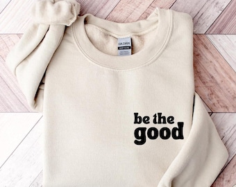 Be The Good Sweatshirt,Hoodie,Inspirational Sweatshirt,Be Kind,Positive Quote Unisex Sweatshirt,Weekend Sweatshirt,Good Vibes Sweatshirt