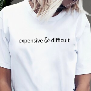Expensive And Difficult Shirt,Funny Shirt,Funny Mom Shirt,Funny Wife Shirt,Funny Girlfriend Gift,Mom Gift,Sarcastic Shirt,Mother Day Gift