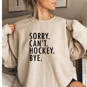 Sorry can&#39;t hockey bye sweatshirt,Hockey life sweatshirt,Hockey player gifts,Ice hockey gift,Hockey shirt,Ice hockey shirt,Hockey Coach Gift