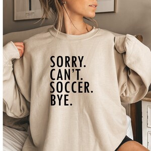 Sorry can't soccer bye sweatshirt,Soccer player sweatshirt,Soccer player gifts,Soccer gift,Soccer shirt,Soccer mom shirt,Soccer Coach Gift
