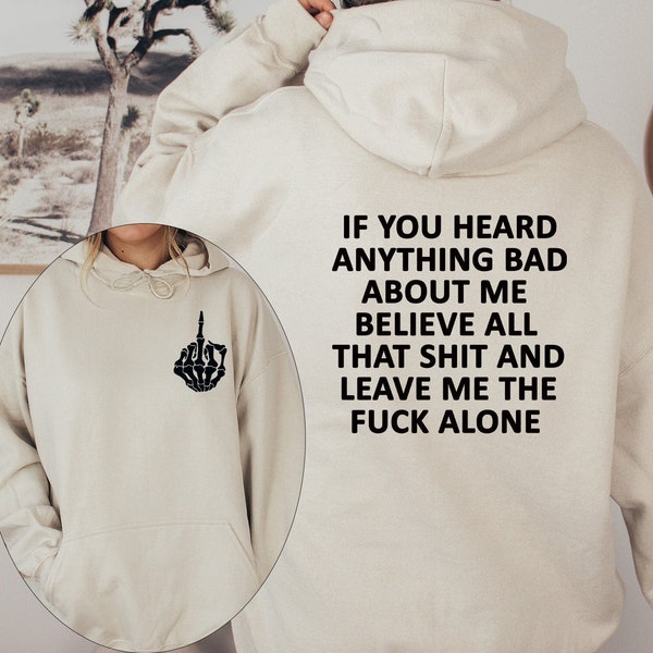 If You Heard Anything Bad About Me Believe All That Shit Leave Me Fuck Alone Hoodie,Sweatshirt,ShirtFunny Sassy Girls Cool Hoodie