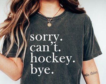 Comfort Colors Sorry can't hockey bye shirt,Hockey shirt,Hockey player gifts,Ice hockey gift,Hockey sweatshirt,Ice hockey,Hockey Coach Gift
