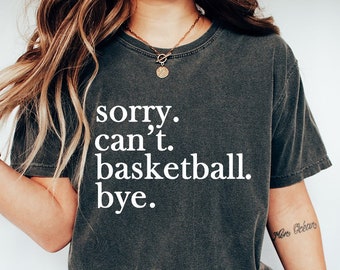 Comfort Colors Funny Basketball mom shirt,Sorry can't basketball bye,Basketball player gift,Basketball coach gift,Basketball player shirt