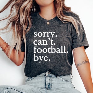 Sorry can&#39;t football bye shirt,Football player shirt,Football lover gift,Football gift,Football shirt,Football mom shirt,Football Coach Gift