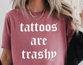 Tattoos Are Trashy Shirt,Tattoos Shirt,Sassy Gift, Sarcastic Shirt,Funny Shirt,Humor Shirt,Husband Shirt,Tattoos Are Stupid,Funny Gift