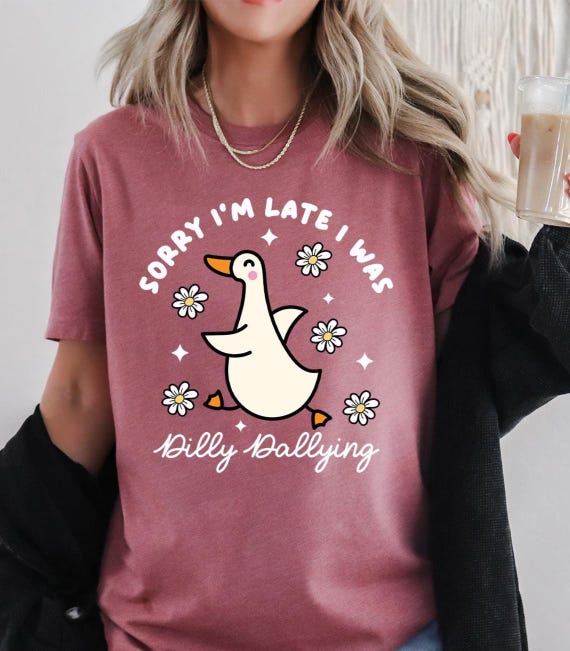 Sorry I'm Late I was Dilly Dallying Swhirt,Funny Goose Shirt,Sarcastic Shirt,Silly Goose Shirt,Goose Lover Shirt,Lazy Day Shirt,Goose bumps