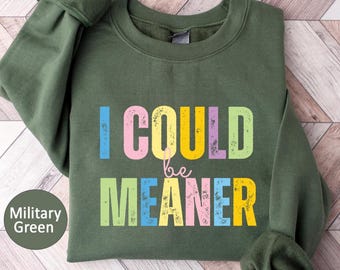 I Could Be Meaner Sweatshirt,Sarcastic Shirt,Funny Gift,Funny Humor Shirt,Mean Girl Energy,Sarcasm Shirt,Sarcastic Sweatshirt,Trendy Shirt