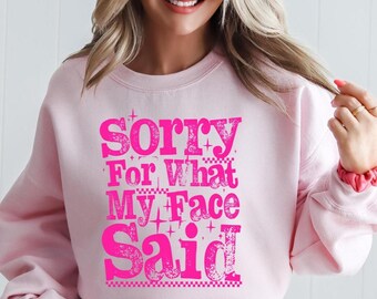Sorry For What My Face Said Sweatshirt,Funny Humor Shirt,Sarcastic Resting Face Shirt,Trendy Shirt,Gift for Her,Funny Mood Shirt,Funny Quote
