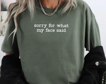 Sorry For What My Face Said Shirt,Funny Humor Shirt,Sarcastic Resting Face Shirt,Trendy Shirt,Gift for Her,Funny Quote Shirt,Viral Shirt