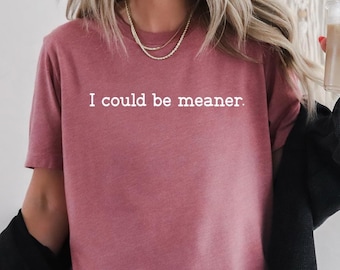 I Could Be Meaner Shirt,Sarcastic Shirt,Funny Gift,Funny Humor Shirt,Mean Girl Energy,Sarcasm Shirt,Trendy Shirt for Women,Sassy Quote Shirt