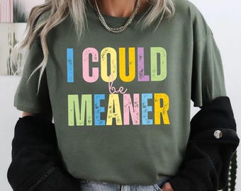 I Could Be Meaner Shirt,Sarcastic Shirt,Funny Gift,Funny Humor Shirt,Mean Girl Energy,Sarcasm Shirt,Trendy Shirt for Women,Sassy Quote Shirt