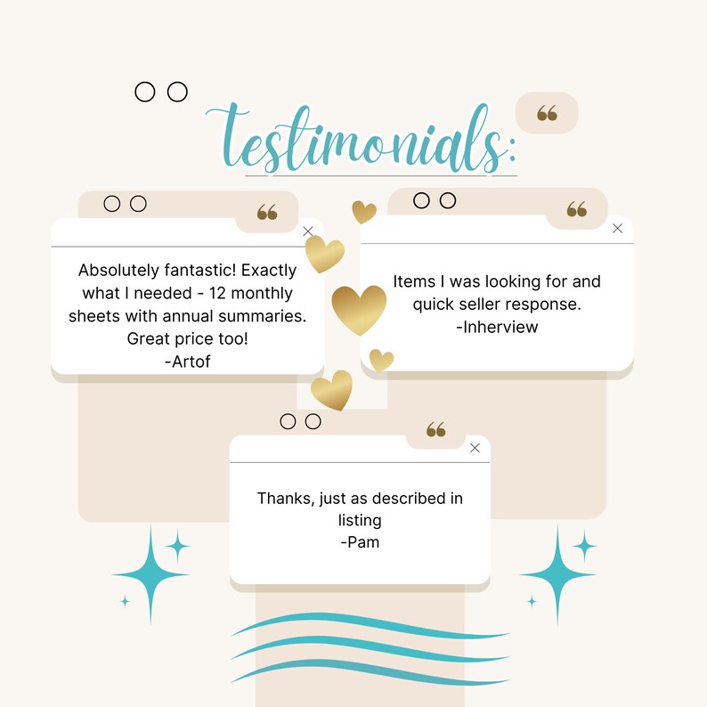 May include: Testimonials from customers about a product. The text reads "Absolutely fantastic! Exactly what I needed - 12 monthly sheets with annual summaries. Great price too! -Artof", "Items I was looking for and quick seller response. -Inherview", and "Thanks, just as described in listing -Pam".