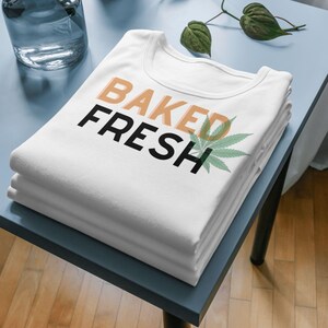 Baked Fresh SVG | Funny Weed SVG, Cannabis Leaf svg, Stoner Humor svg, Birthday svg, Friendship png, Baked Fresh PNG