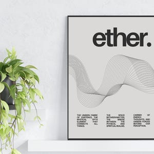 May include: A black and white minimalist poster with the word "ether." in bold, black text. The poster features a gray background with a black and white abstract wave design. The text below the wave reads: "The unseen fabric of existence, the mystical fifth element that connects all things. The space between matter and the bridge between physical and spiritual realms. Carrier of energy, thoughts, and unseen forces beyond our perception."
