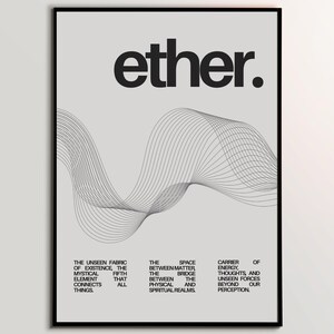 May include: Black and white graphic design poster with the word "ether" in bold, black text. The poster features a stylized wave pattern and text that reads "The unseen fabric of existence, the mystical fifth element that connects all things. The space between matter, the bridge between the physical and spiritual realms. Carrier of energy, thoughts, and unseen forces beyond our perception."