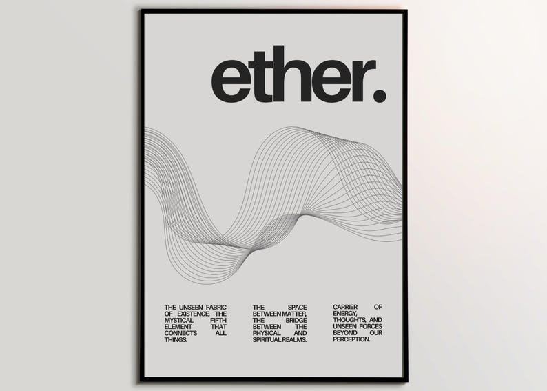 May include: Black and white graphic design poster with the word "ether" in bold, black text. The poster features a stylized wave pattern and text that reads "The unseen fabric of existence, the mystical fifth element that connects all things. The space between matter, the bridge between the physical and spiritual realms. Carrier of energy, thoughts, and unseen forces beyond our perception."