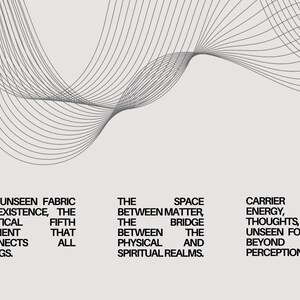May include: Abstract graphic design with a wavy, flowing pattern in black and white. The text reads: "The unseen fabric of existence, the mystical fifth element that connects all things. The space between matter, the bridge between the physical and spiritual realms. Carrier of energy, thoughts, and unseen forces beyond our perception."