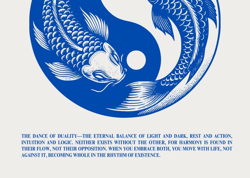 May include: A blue and white yin yang symbol with two koi fish swimming around it. The fish are facing each other, with one fish on each side of the symbol. The text below the symbol reads: "The dance of duality - the eternal balance of light and dark, rest and action, intuition and logic. Neither exists without the other, for harmony is found in their flow, not their opposition. When you embrace both, you move with life, not against it, becoming whole in the rhythm of existence."