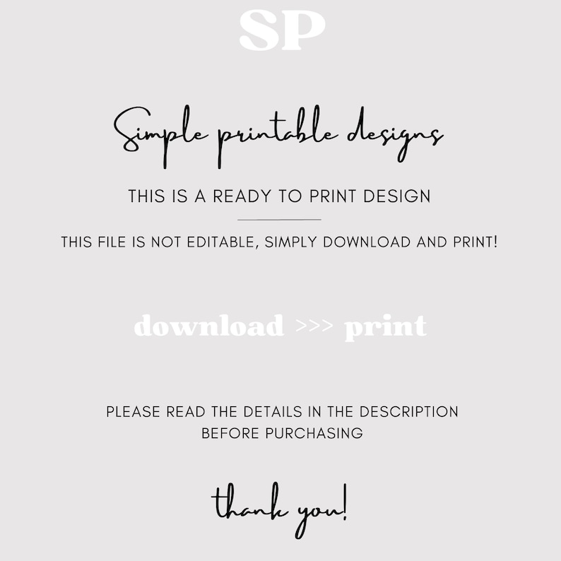 May include: A black and white graphic with the text "Simple printable designs" and the text "This is a ready to print design. This file is not editable, simply download and print! Download >>> print. Please read the details in the description before purchasing. Thank you!"