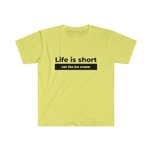 Life Is Short Eat the Ice Cream, Unisex Softstyle T-Shirt