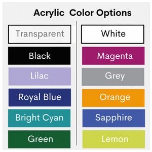 May include: Image displaying a color chart labeled "Acrylic Color Options." The chart presents a range of acrylic colors, including transparent, white, black, magenta, lilac, grey, royal blue, orange, bright cyan, sapphire, green, and lemon.