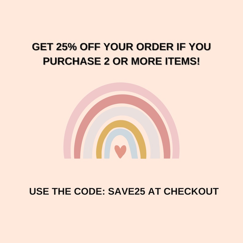 May include: A rainbow graphic with a heart in the center. Text reads: "GET 25% OFF YOUR ORDER IF YOU PURCHASE 2 OR MORE ITEMS! USE THE CODE: SAVE25 AT CHECKOUT"