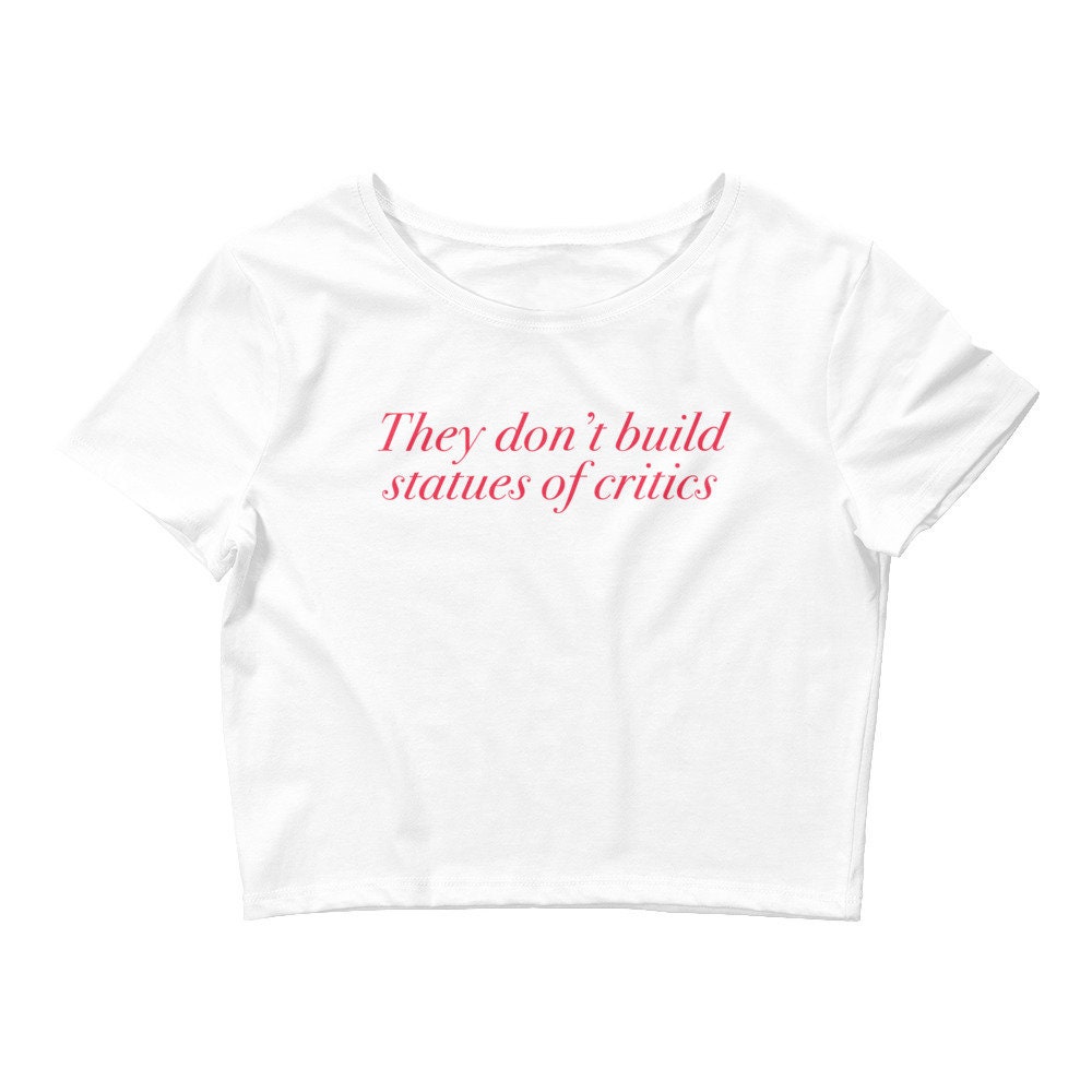 They Dont Build Statues of Critics Graphic Tee Shirt Megan