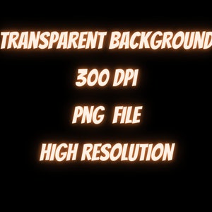 May include: Text that reads "TRANSPARENT BACKGROUND", "300 DPI", "PNG FILE", and "HIGH RESOLUTION" in a bright orange color on a black background.