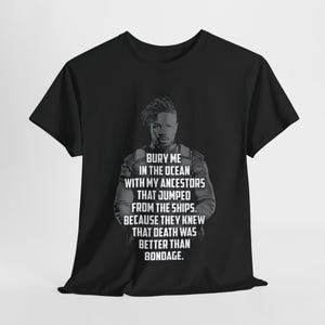 Könnte beinhalten: Schwarzes T-Shirt mit einem Zitat über Vorfahren, die von Schiffen springen, und einem Schwarzweißbild eines Mannes. Das Zitat lautet "BURY ME IN THE OCEAN WITH MY ANCESTORS THAT JUMPED FROM THE SHIPS. BECAUSE THEY KNEW THAT DEATH WAS BETTER THAN BONDAGE."