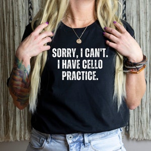 Sorry, I Have Cello Practice Shirt Cello Gift Cellist Shirt Orchestra Tee Musician Gift Music Lover Shirt Cello Player Gift Cello Teacher