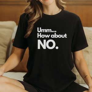 Umm no shirt Nope shirt Decline tee No Shirt No means no tshirt I said No shirt Funny tee Sarcastic Tshirt Not today shirt Noway shirt
