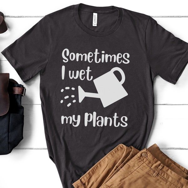 Sometimes I Wet My Plants Tee, Plant Lover Shirt, Gardening Gift, Garden Lover Gift, Gardener T-Shirt, Plant Lover Gift, Plant Lady Tee