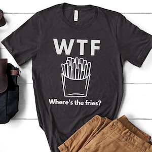 Fries Lover T-Shirt French Fries Enthusiast Gift Fast Food Lover Tee Where&#39;s My Fries Tee Foodie Fast Food Tee Funny Fries Gifts