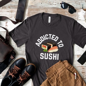 Sushi Shirt Sushi Addict Gift Sushi Enthusiast Tee Sushi Lover Gift Foodie Shirt Japanese Cuisine Sushi Gift Sushi Fan Shirt Foodie Gift