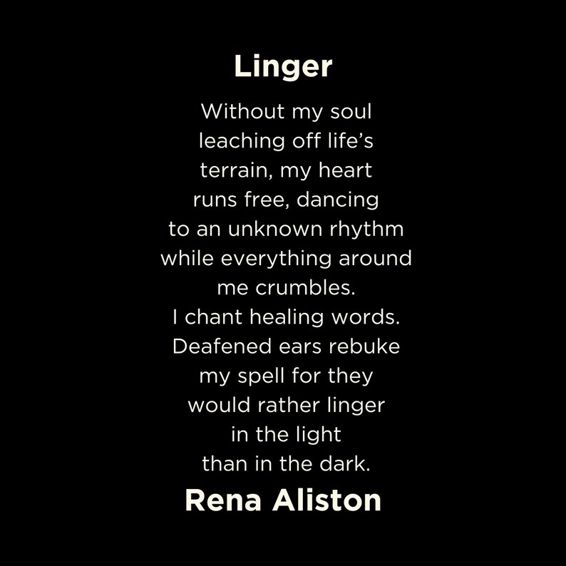 May include: A black background with white text. The word "Linger" is at the top, followed by a poem. The poem's author, Rena Aliston, is listed at the bottom. The text is in a clean, sans-serif font.