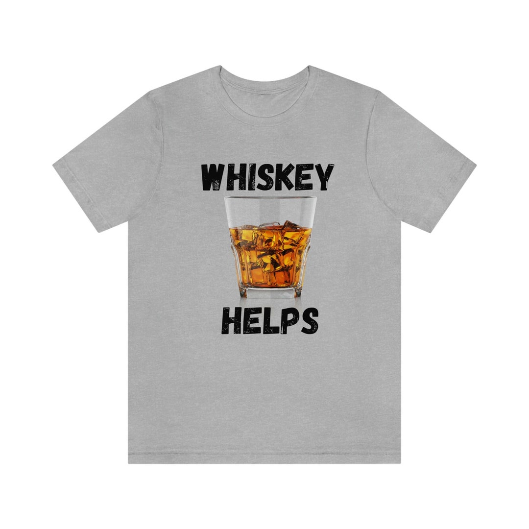 Whiskey Helps Shirt, Funny Saying Shirt, Funny Shirt, Shirt With Saying