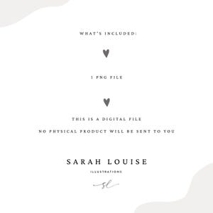 May include: A digital file announcement with text on a white background. The text includes "WHAT'S INCLUDED: 1 PNG FILE THIS IS A DIGITAL FILE NO PHYSICAL PRODUCT WILL BE SENT TO YOU SARAH LOUISE ILLUSTRATIONS". There are heart symbols.