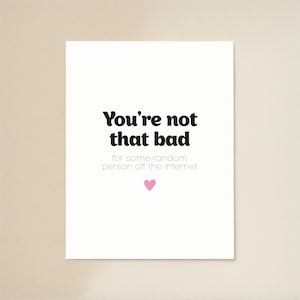 You&#39;re not that bad for some random person off the internet | Online Dating Card | Anniversary Card | Funny Valentines Day Card
