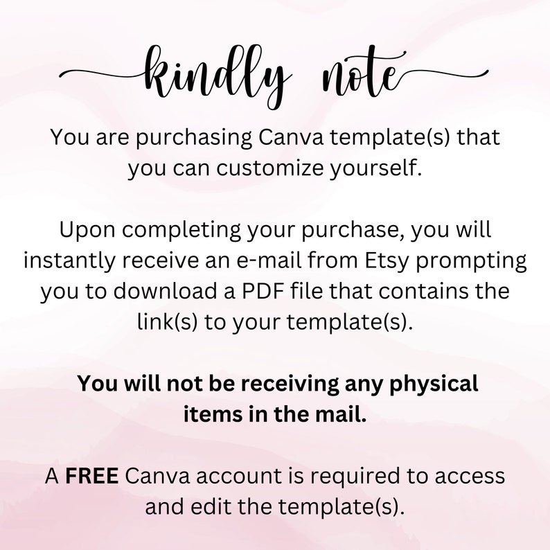 以下が含まれることがあります： ピンクの背景に「kindly note」というテキストが表示され、Canvaテンプレートの購入と使用方法に関する指示が続きます。テキストには、「Canvaテンプレートを購入して、自由にカスタマイズできます。購入が完了すると、EtsyからPDFファイルのダウンロードを促すメールが届きます。このPDFファイルには、テンプレートへのリンクが含まれています。実物は郵送されません。テンプレートにアクセスして編集するには、無料のCanvaアカウントが必要です。」と記載されています。