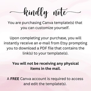 May include: A pink and white background with text that reads "kindly note". The text explains that you are purchasing a Canva template that you can customize yourself. You will receive an email with a link to download the template. You will not receive any physical items in the mail. A free Canva account is required to access and edit the template.