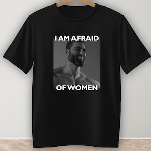 I am Afraid of Women Tshirt, Funny Tee, Sigma Gigachad Shirt, Joke Gift Idea, Unisex Tshirt