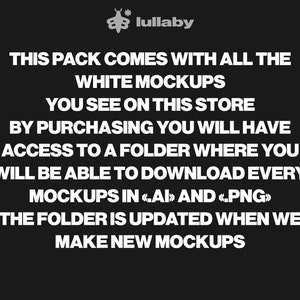 May include: Text on a black background that reads: "This pack comes with all the white mockups you see on this store. By purchasing you will have access to a folder where you will be able to download every mockups in <.AI> and <.PNG>. The folder is updated when we make new mockups."