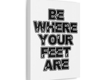 Be Where Your Feet Are  - Satin Canvas, Stretched
