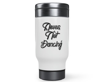 Never Not Dancing - Stainless Steel Travel Mug with Handle, 14oz