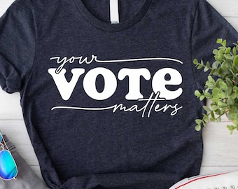 Your Vote Matter Shirt, Vote Shirt, Election Shirt, Gift for Her, Democrat Shirt, Vote it Matters Shirt, Vote Election Shirt, Politics Shirt