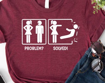 Problem Solved Shirt, Divorce Shirt, Gift for Her, Feminist Shirt, Break Up Shirt, Ex Boyfriend Ex Husband Shirt, Gifts for Women Shirt
