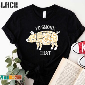 a t - shirt that says i'd smoke that