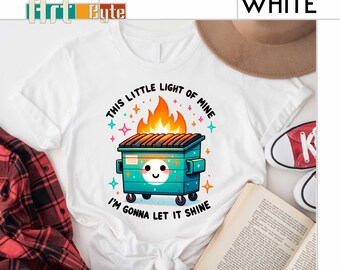This Little Light Of Mine I'm Gonna Let It Shine Shirt, Dumpster Fire Shirt, Gift for Her, Sarcastic Shirt, Gift for Him, Best Friend Gift