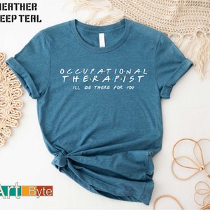Occupational Therapist Shirt, I'll Be There For You Shirt, Therapist Shirts, Occupational Therapy Assistant, Motivational Shirt,Gift for Her
