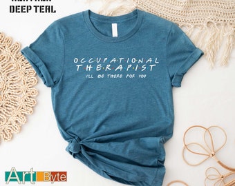 Occupational Therapist Shirt, I'll Be There For You Shirt, Therapist Shirts, Occupational Therapy Assistant, Motivational Shirt,Gift for Her